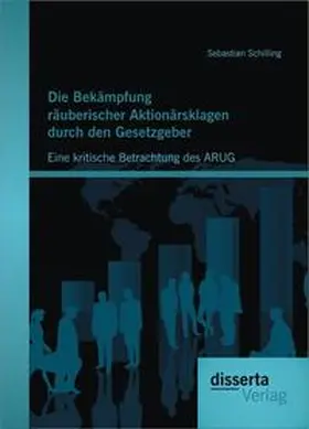 Schilling |  Die Bekämpfung räuberischer Aktionärsklagen durch den Gesetzgeber: Eine kritische Betrachtung des ARUG | Buch |  Sack Fachmedien