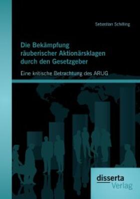 Schilling |  Die Bekämpfung räuberischer Aktionärsklagen durch den Gesetzgeber: Eine kritische Betrachtung des ARUG | eBook | Sack Fachmedien