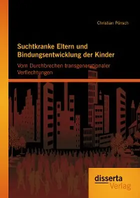 Pönsch |  Suchtkranke Eltern und Bindungsentwicklung der Kinder: Vom Durchbrechen transgenerationaler Verflechtungen | eBook | Sack Fachmedien