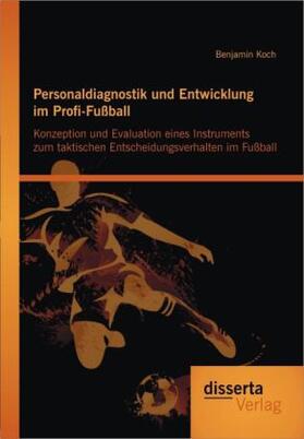 Koch |  Personaldiagnostik und Entwicklung im Profi-Fußball: Konzeption und Evaluation eines Instruments zum taktischen Entscheidungsverhalten im Fußball | Buch |  Sack Fachmedien