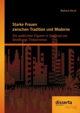 Bauer |  Starke Frauen zwischen Tradition und Moderne: Die weiblichen Figuren in Gottfried von Straßburgs Tristanroman | eBook | Sack Fachmedien