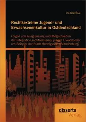 Gorzolka |  Rechtsextreme Jugend- und Erwachsenenkultur in Ostdeutschland: Folgen von Ausgrenzung und Möglichkeiten der Integration rechtsextremer junger Erwachsener am Beispiel der Stadt Hennigsdorf (Brandenburg) | Buch |  Sack Fachmedien