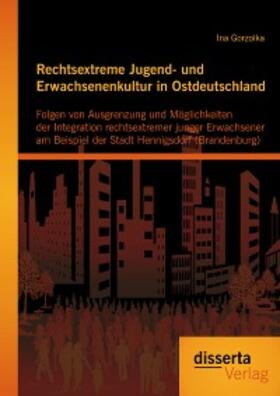 Gorzolka |  Rechtsextreme Jugend- und Erwachsenenkultur in Ostdeutschland: Folgen von Ausgrenzung und Möglichkeiten der Integration rechtsextremer junger Erwachsener am Beispiel der Stadt Hennigsdorf (Brandenburg) | eBook | Sack Fachmedien