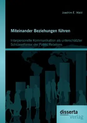 Wald |  Miteinander Beziehungen führen: Interpersonelle Kommunikation als unterschätzter Schlüsselfaktor der Public Relations | eBook | Sack Fachmedien