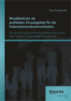 Anzengruber |  Musikfestivals als profitables Einsatzgebiet für die Unternehmenskommunikation: Die Ausstellung als Kommunikationsinstrument des Customer Experienced Management | eBook | Sack Fachmedien