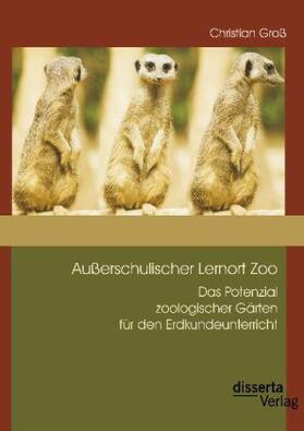 Groß |  Außerschulischer Lernort Zoo: Das Potenzial zoologischer Gärten für den Erdkundeunterricht | Buch |  Sack Fachmedien