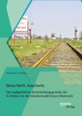 Kilian |  Buna-Werk Auschwitz: Die maßgeblichen Entscheidungsgründe der IG Farben für die Standortwahl Dwory-Monowitz | eBook | Sack Fachmedien