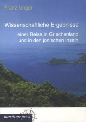 Unger |  Wissenschaftliche Ergebnisse einer Reise in Griechenland und in den jonischen Inseln | Buch |  Sack Fachmedien