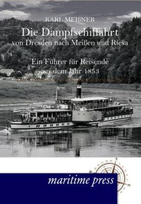 Meißner |  Die Dampfschiffahrt von Dresden nach Meißen und Riesa | Buch |  Sack Fachmedien