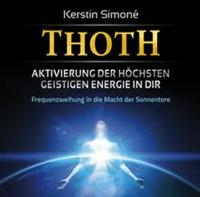 Simoné |  Thoth - Aktivierung der höchsten geistigen Energie in dir. Frequenzweihung in die Macht der Sonnentore | Sonstiges |  Sack Fachmedien