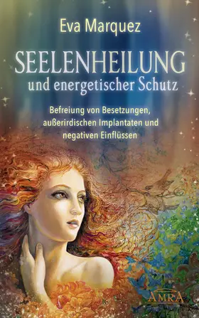 Marquez |  SEELENHEILUNG UND ENERGETISCHER SCHUTZ: Befreiung von Besetzungen, außerirdischen Implantaten und negativen Einflüssen | eBook | Sack Fachmedien