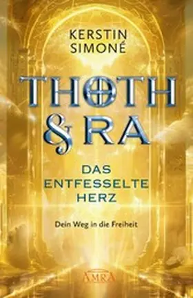 Simoné |  THOTH & RA - DAS ENTFESSELTE HERZ. Dein Weg in die Freiheit [Erstausgabe] | eBook | Sack Fachmedien
