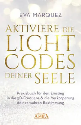 Marquez |  AKTIVIERE DIE LICHTCODES DEINER SEELE: Praxisbuch für den Einstieg in die 5D-Frequenz & die Verkörperung deiner wahren Bestimmung | Buch |  Sack Fachmedien