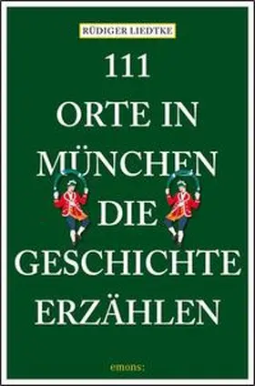 Liedtke |  111 Orte in  München, die Geschichte erzählen | Buch |  Sack Fachmedien
