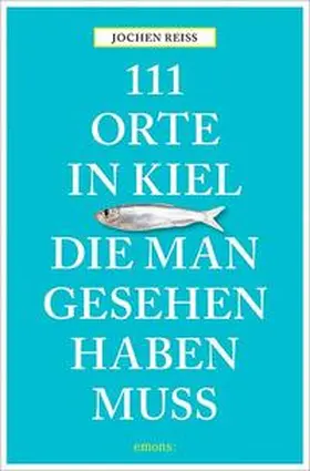 Reiss |  111 Orte in Kiel, die man gesehen haben muss | Buch |  Sack Fachmedien