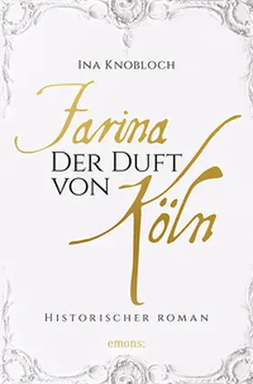 Knobloch |  Farina - Der Duft von Köln. Die große Kölner Parfüm-Saga: Der Siegeszug | Buch |  Sack Fachmedien
