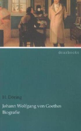 Döring |  Johann Wolfgang von Goethes Biografie | Buch |  Sack Fachmedien