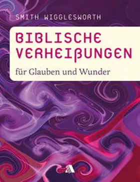 Wigglesworth |  Biblische Verheißungen für Glauben und Wunder | eBook | Sack Fachmedien