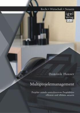 Hauser |  Multiprojektmanagement: Projekte mittels zentralisiertem Projektbüro effizient und effektiv steuern | Buch |  Sack Fachmedien