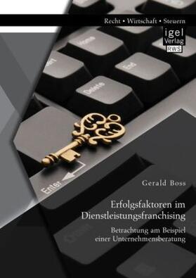 Boss |  Erfolgsfaktoren im Dienstleistungsfranchising: Betrachtung am Beispiel einer Unternehmensberatung | Buch |  Sack Fachmedien