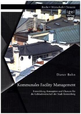 Bohn |  Kommunales Facility Management: Entwicklung, Konzeption und Chancen für die Gebäudewirtschaft der Stadt Ronnenberg | Buch |  Sack Fachmedien