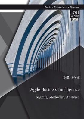 Weiß | Agile Business Intelligence. Begriffe, Methoden, Analysen | Buch | 978-3-95485-366-3 | www2.sack.de