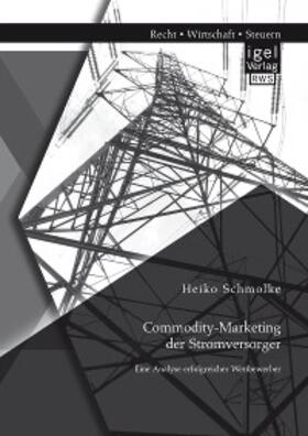 Schmolke |  Commodity-Marketing der Stromversorger: Eine Analyse erfolgreicher Wettbewerber | eBook | Sack Fachmedien