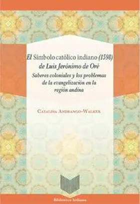Andrango-Walker |  El Símbolo católico indiano (1598) de Luis Jerónimo de Oré : saberes coloniales y los problemas de la evangelización en la región andina | Buch |  Sack Fachmedien