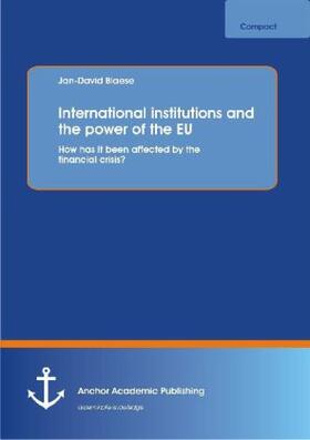 Blaese |  International institutions and the power of the EU: How has it been affected by the financial crisis? | Buch |  Sack Fachmedien