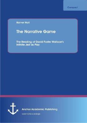 Holl |  The Narrative Game: The Reading of David Foster Wallace's Infinite Jest as Play | Buch |  Sack Fachmedien