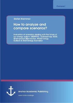 Krammer |  How to analyze and compare scenarios?  Evaluation of scenarios dealing with the future of our energy system: DESERTEC, EU-Roadmap 2050, Greenpeace [R]evolution, World Energy Outlook & Shell Energy Scenarios | Buch |  Sack Fachmedien