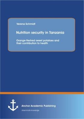 Schmidt |  Nutrition security in Tanzania: Orange-fleshed sweet potatoes and their contribution to health | Buch |  Sack Fachmedien