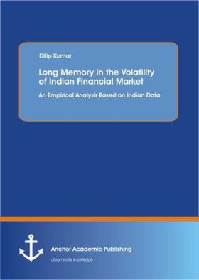 Kumar |  Long Memory in the Volatility of Indian Financial Market: An Empirical Analysis Based on Indian Data | Buch |  Sack Fachmedien