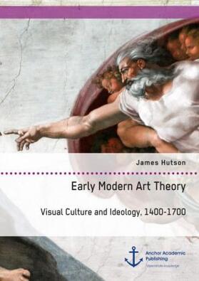 Hutson |  Early Modern Art Theory. Visual Culture and Ideology, 1400-1700 | Buch |  Sack Fachmedien
