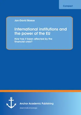Blaese |  International institutions and the power of the EU: How has it been affected by the financial crisis? | eBook | Sack Fachmedien