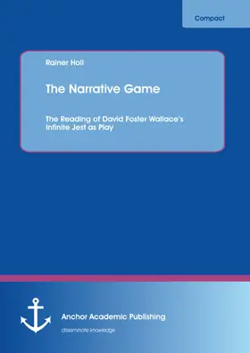 Holl |  The Narrative Game: The Reading of David Foster Wallace's Infinite Jest as Play | eBook | Sack Fachmedien