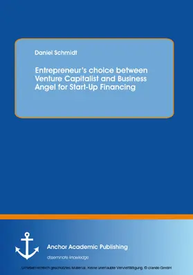 Schmidt |  Entrepreneur's choice between Venture Capitalist and Business Angel for Start-Up Financing | eBook | Sack Fachmedien