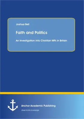 Bell |  Faith and Politics: An Investigation into Christian MPs in Britain | eBook | Sack Fachmedien