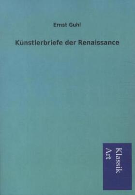 Guhl |  Künstlerbriefe der Renaissance | Buch |  Sack Fachmedien