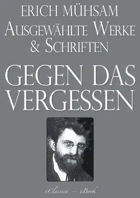 Mühsam |  Erich Mühsam: Gegen das Vergessen - Ausgewählte Werke und Schriften | eBook | Sack Fachmedien