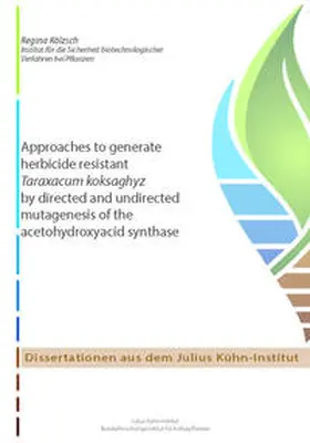 Kölzsch |  Approaches to generate herbicide resistant Taraxacum koksaghyz by directed and undirected mutagenesis of the acetohydroxyacid synthase | Buch |  Sack Fachmedien