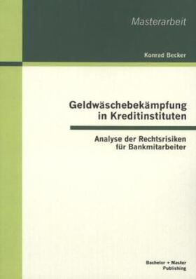 Becker |  Geldwäschebekämpfung in Kreditinstituten: Analyse der Rechtsrisiken für Bankmitarbeiter | Buch |  Sack Fachmedien