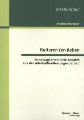 Stumpner |  Kulturen (er-)leben: Handlungsorientierte Ansätze aus der interkulturellen Jugendarbeit | Buch |  Sack Fachmedien