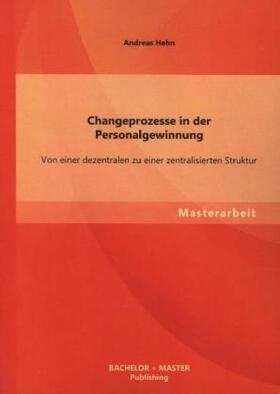 Hehn |  Changeprozesse in der Personalgewinnung: Von einer dezentralen zu einer zentralisierten Struktur | Buch |  Sack Fachmedien
