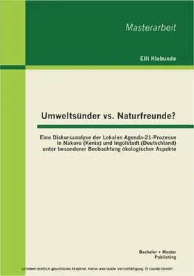 Klabunde / M.A. |  Umweltsünder vs. Naturfreunde? Eine Diskursanalyse der Lokalen Agenda-21-Prozesse in Nakuru (Kenia) und Ingolstadt (Deutschland) unter besonderer Beobachtung ökologischer Aspekte | eBook | Sack Fachmedien