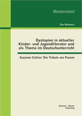Wiemers |  Dystopien in aktueller Kinder- und Jugendliteratur und als Thema im Deutschunterricht: Suzanne Collins' Die Tribute von Panem | eBook | Sack Fachmedien
