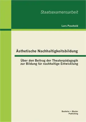 Paschold |  Ästhetische Nachhaltigkeitsbildung: Über den Beitrag der Theaterpädagogik zur Bildung für nachhaltige Entwicklung | eBook | Sack Fachmedien
