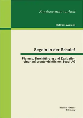 Aumann |  Segeln in der Schule! Planung, Durchführung und Evaluation einer außerunterrichtlichen Segel-AG | eBook | Sack Fachmedien