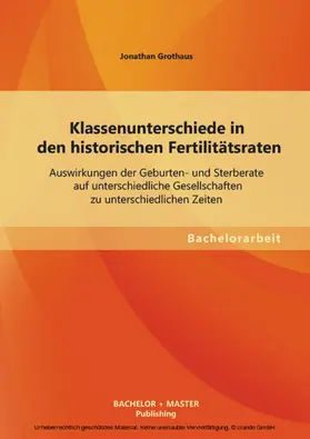 Grothaus |  Klassenunterschiede in den historischen Fertilitätsraten: Auswirkungen der Geburten- und Sterberate auf unterschiedliche Gesellschaften zu unterschiedlichen Zeiten | eBook | Sack Fachmedien