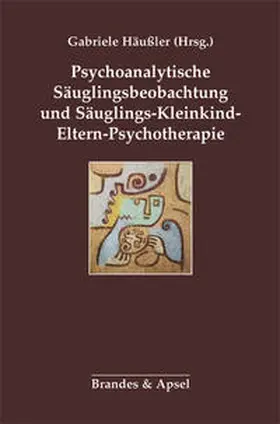 Häußler |  Psychoanalytische Säuglingsbeobachtung und Säuglings-Kleinkind-Eltern-Psychotherapie | Buch |  Sack Fachmedien